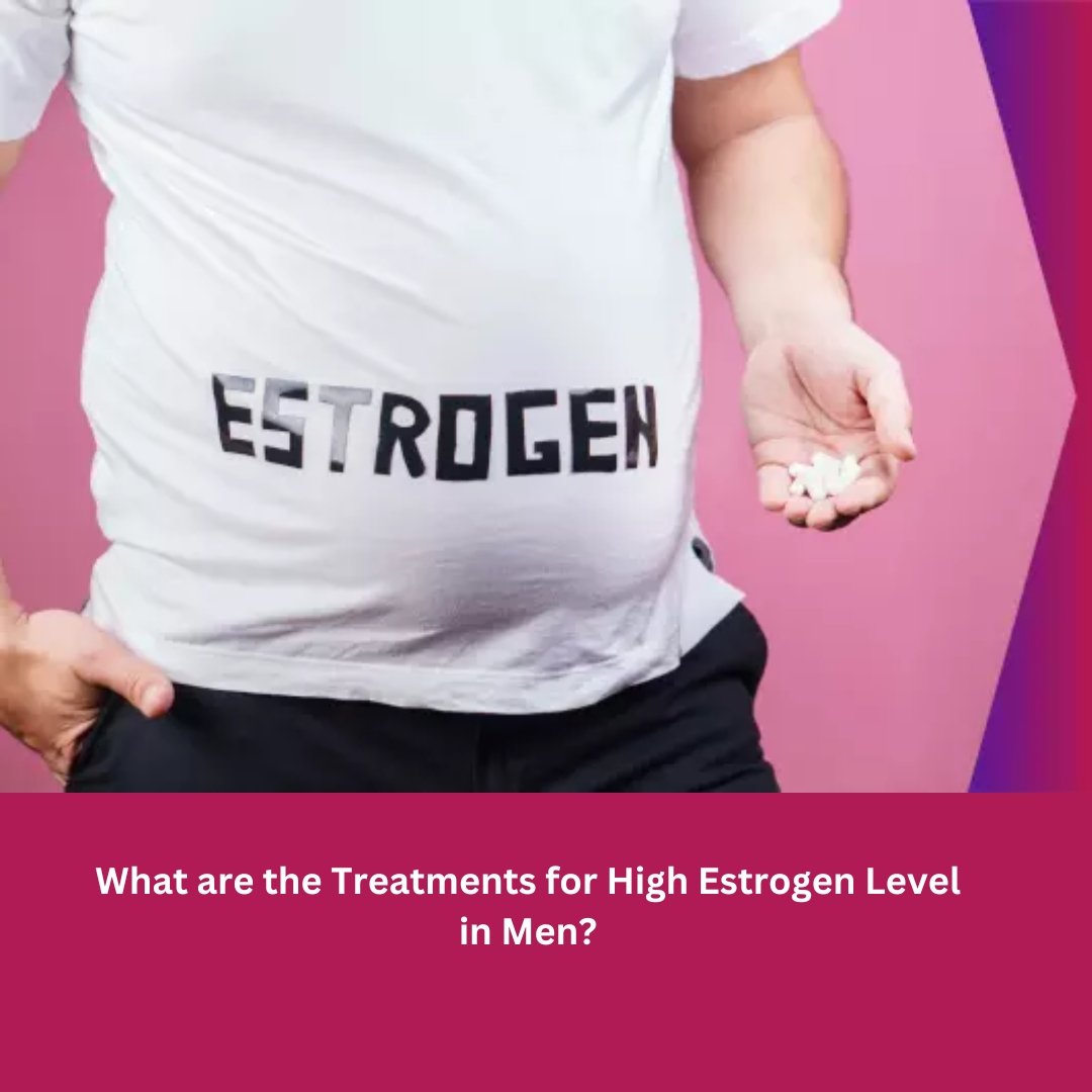What are the Treatments for High Estrogen Level in Men?